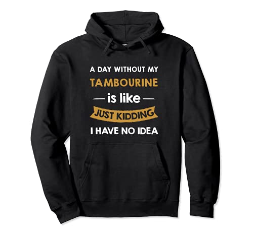 A Day Without My Tambourine is Like Just Kidding Player Pullover Hoodie