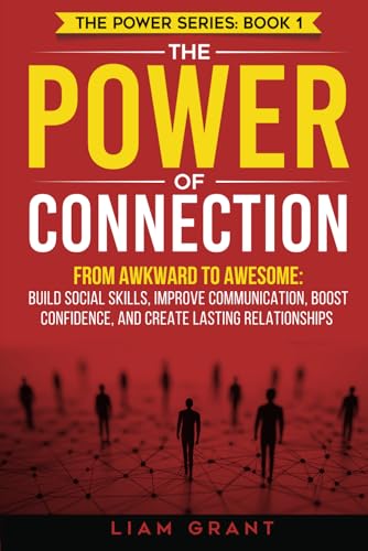 The Power of Connection: From Awkward to Awesome: Build Social Skills, Improve Communication, Boost Confidence, and Create Lasting Relationships (The Power Series)