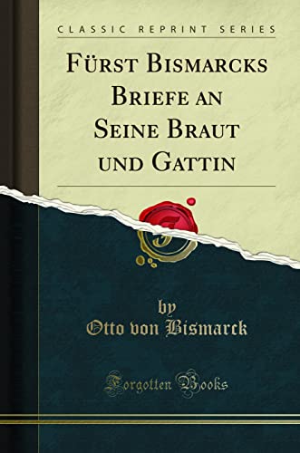 Fürst Bismarcks Briefe an Seine Braut und Gattin (Classic Reprint) (German Edition)