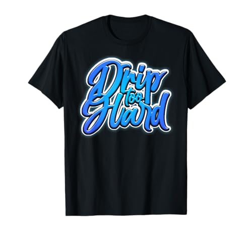 Drip Too Hard hip-hop graphics graffiti style T-Shirt