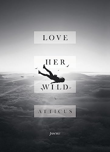 Love Her Wild: Poetry [Hardcover] [Jul 11, 2017] Atticus Poetry