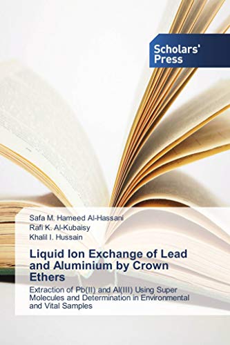 Liquid Ion Exchange of Lead and Aluminium by Crown Ethers: Extraction of Pb(II) and Al(III) Using Super Molecules and Determination in Environmental and Vital Samples
