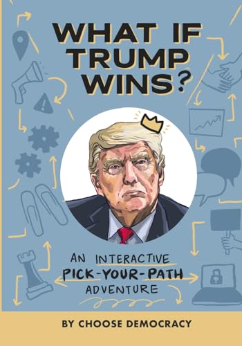 What if Trump Wins?: An Interactive Pick-Your-Path Adventure