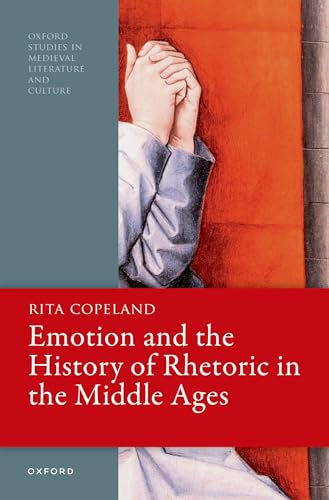 Emotion and the History of Rhetoric in the Middle Ages (Oxford Studies in Medieval Literature and Culture)