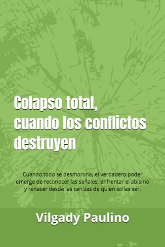 Colapso total, cuando los conflictos destruyen: Cuando todo se desmorona, el verdadero poder emerge de reconocer las señales, enfrentar el abismo y ... de quien solías ser. (Spanish Edition)