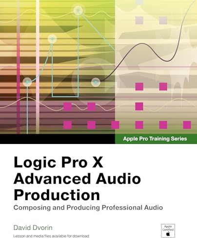 Apple Pro Training Series: Logic Pro X Advanced Audio Production: Composing and Producing Professional Audio