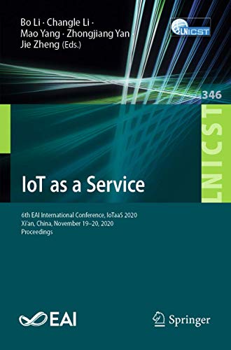 IoT as a Service: 6th EAI International Conference, IoTaaS 2020, Xi’an, China, November 19–20, 2020, Proceedings (Lecture Notes of the Institute for ... and Telecommunications Engineering)