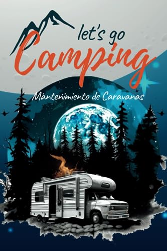LET´S GO CAMPING. MANTENIMIENTO DE AUTOCARAVANAS: Lleva un registro ordenado y siempre a mano de tu caravana o RV. Cuaderno con más de 30 puntos de control predefinidos. (Spanish Edition)