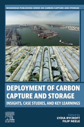 Deployment of Carbon Capture and Storage: Insights, Case Studies, and Key Learnings (Woodhead Publishing Series on Carbon Capture and Storage)