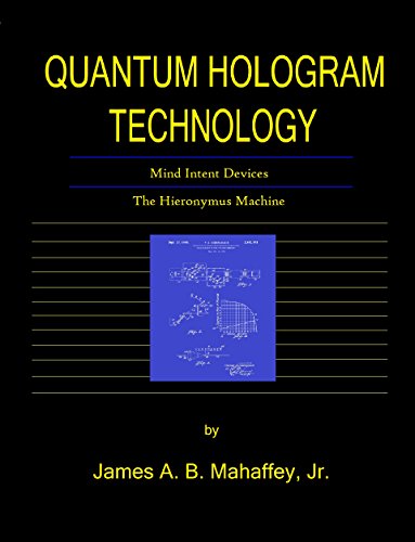 Quantum Hologram Technology: Mind Intent Devices: The Hieronymus Machine