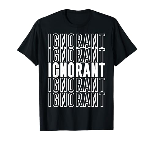 Ignorant T-Shirt