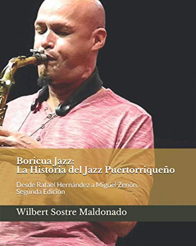 Boricua Jazz: La Historia del Jazz Puertorriqueño: Desde Rafael Hernández a Miguel Zenón, Segunda Edición (Spanish Edition)