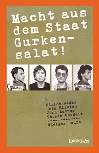 Macht aus dem Staat Gurkensalat: Eine andere Jugend. Weimar 1979 - 1989. Herausgegeben, bearbeitet und mit einem Vorwort versehen von Rüdiger Haufe, ... Holm Kirsten, Jörn Luther, Thomas Onißeit