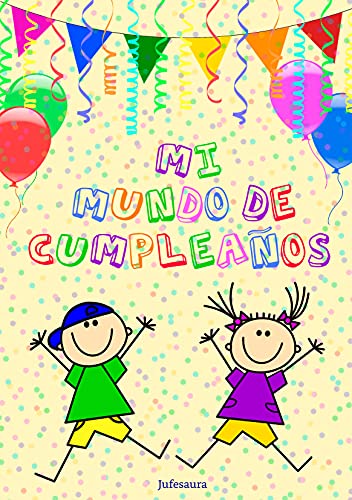 Mi Mundo de Cumpleaños: ¡Que no te falte nada para tu GRAN fiesta de cumpleaños! (Spanish Edition)