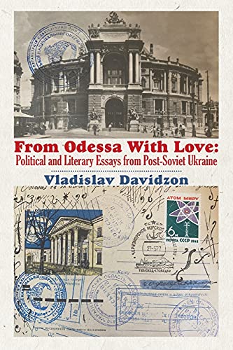 From Odessa With Love: Political And Literary Essays In Post-Soviet Ukraine