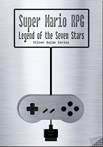 Super Mario RPG : Legend of the Seven Stars Silver Guide for Super Nintendo and SNES Classic: including full walkthrough, videos, enemies, cheats, tips, ... instruction manual (Silver Guides Book 9)