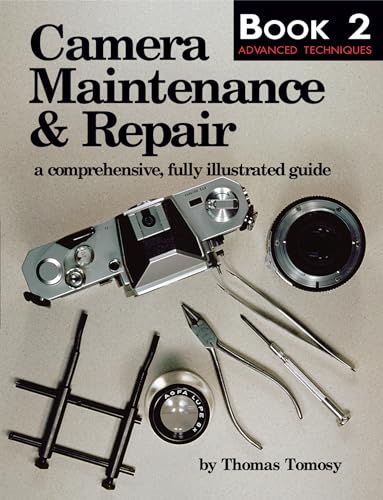 Camera Maintenance & Repair, Book 2: Advanced Techniques: A Comprehensive, Fully Illustrated Guide (Camera Maintenance & Repair Series Vol.2)