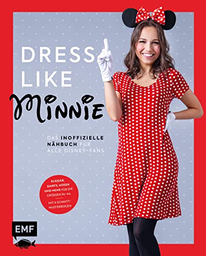 Dress like Minnie – Das inoffizielle Nähbuch für alle Disney-Fans: Kleider, Shirts, Hosen und mehr für die Größen 34–44. Mit 6 Schnittmusterbogen (German Edition)