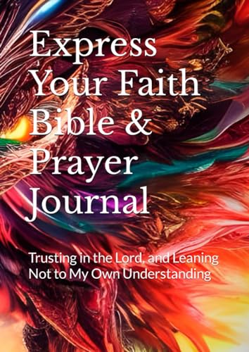 Express Your Faith Bible & Prayer Journal: Trusting in the Lord, and Leaning Not to My Own Understanding