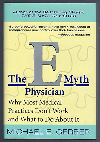 The E-Myth Physician: Why Most Medical Practices Don't Work and What to Do About It