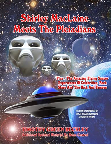 Shirley MacLaine Meets The Pleiadians: Plus - The Amazing Flying Saucer Experiences Of Celebrities, Rock Stars And The Rich And Famous