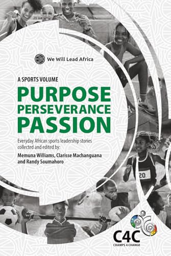 Champs for Change and We Will Lead Africa: A Sports Volume - Purpose Perseverance Passion: Everyday African sports leadership stories collected and ... Clarisse Machanguana and Randy Soumahoro