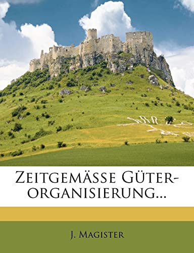 Zeitgemäße Güter-Organisierung... (German Edition)