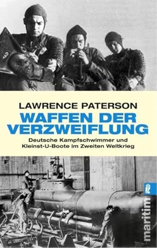 Waffen der Verzweiflung: Deutsche Kampfschwimmer und Kleinst-U-Boote im Zweiten Weltkrieg