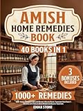 Amish Home Remedies Book: [40 in 1] 1000+ Herbal Remedies to Reclaim Nature’s Healing Power. Transform Your Family’s Wellness with Timeless Amish Wisdom and Holistic Traditions
