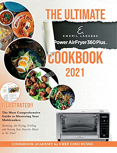 The Ultimate Emeril Lagasse Power AirFryer 360 Plus Cookbook 2021: The Most Comprehensive Guide to Mastering Your Multicooker. Steaming, Air Frying, ... and Searing Your Favorite Meals in No Time!