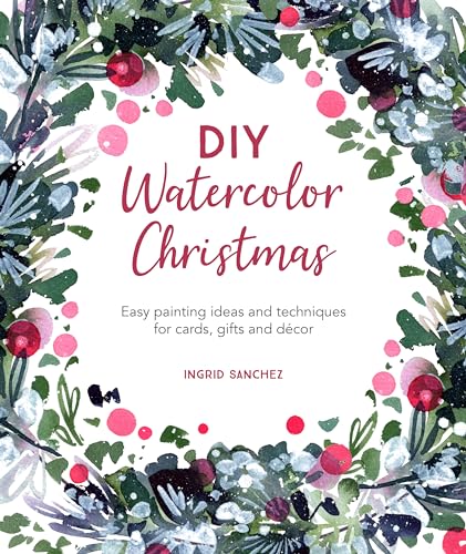 DIY Watercolor Christmas: Easy painting ideas and techniques for cards, gifts and décor (DIY Watercolor, 3)