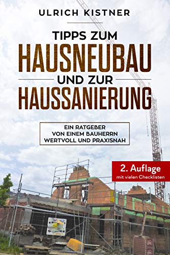 Tipps zum Hausneubau und zur Haussanierung: Ein Ratgeber von einem Bauherrn, wertvoll und praxisnah - 2. Auflage mit vielen Checklisten - Ideal als Begleiter auf der Baustelle (German Edition)