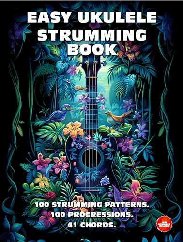 Easy Ukulele Strumming Book. 100 Strumming Patterns. 100 Progressions. 41 Chords.: Beginner to Advanced Collection: Easy Tabs, Notes, Diagrams, and Explanations for Soprano Ukulele.