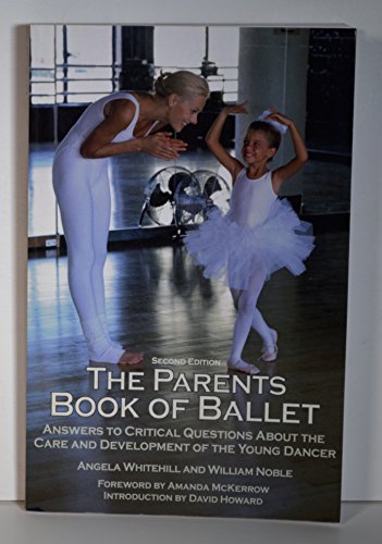 The Parents Book of Ballet: Answers to Critical Questions About the Care and Development of the Young Dancer