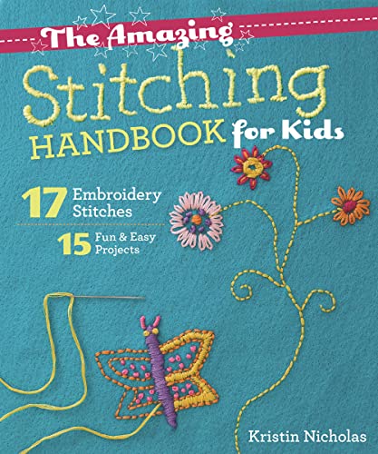 The Amazing Stitching Handbook for Kids: 17 Embroidery Stitches • 15 Fun & Easy Projects