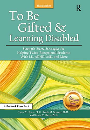 To Be Gifted and Learning Disabled: Strength-Based Strategies for Helping Twice-Exceptional Students With LD, ADHD, ASD, and More