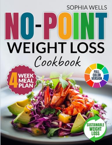 NO-POINT Weight Loss Cookbook: Over 100 Delicious and Stress-Free Recipes to Enhance Your Well-Being and Fitness Without Counting Calories! 4-Week Meal Plan and Color Version