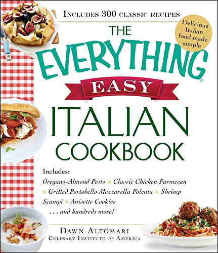 The Everything Easy Italian Cookbook: Includes Oregano-Almond Pesto, Classic Chicken Parmesan, Grilled Portobello Mozzarella Polenta, Shrimp Scampi, Anisette ... Hundreds More! (Everything® Series)