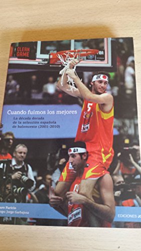Cuando fuimos los mejores: La década dorada de la selección española de baloncesto (2001-2010)