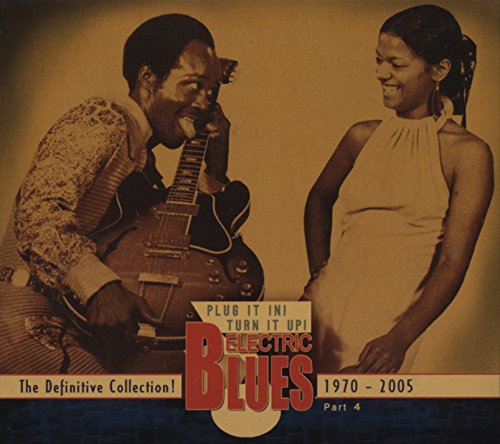 Plug It In! Turn It Up! Electric Blues 1939-2005 - The Definitive Collection! Part 4: 1970-2005