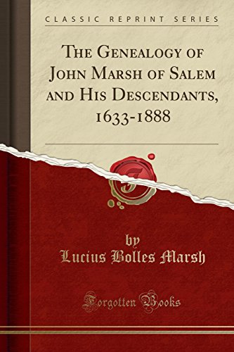 The Genealogy of John Marsh of Salem and His Descendants, 1633-1888 (Classic Reprint)