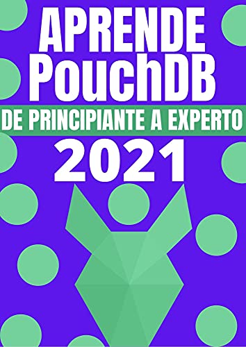APRENDE POUCHDB DE PRINCIPIANTE A EXPERTO EN 2021 (Edicion En Español) : : COMPRENDE LA BASE DE DATOS MAS VERSATIL PARA ALMACENAMIENTO EN EL NAVEGADOR ... SIN CONECCION EN NO-SQL (Spanish Edition)