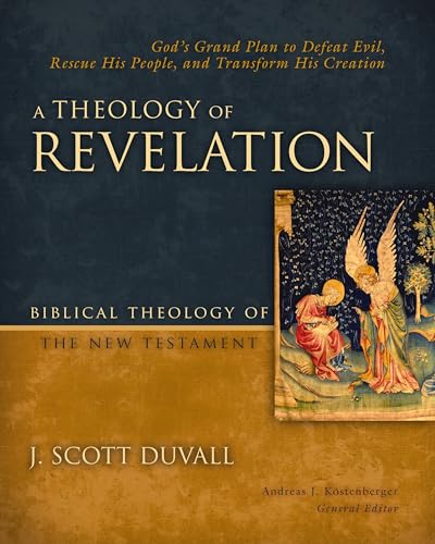 A Theology of Revelation: God's Grand Plan to Defeat Evil, Rescue His People, and Transform His Creation (8) (Biblical Theology of the New Testament Series)