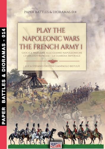 Play the Napoleonic wars – The French army 1 (The Imperial Guard) (Paper Battles & Dioramas)