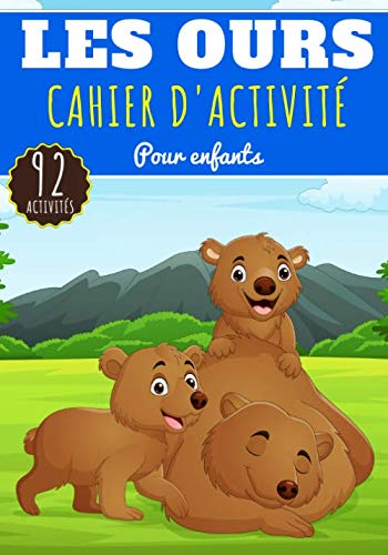 Cahier D'activité Les Ours: Pour enfants 4-8 Ans | Livre D'activité Préscolaire Garçons & Filles de 92 Activités, Jeux et Puzzles sur Les Ours Brun et ... Mots mêlés enfant et Plus. (French Edition)