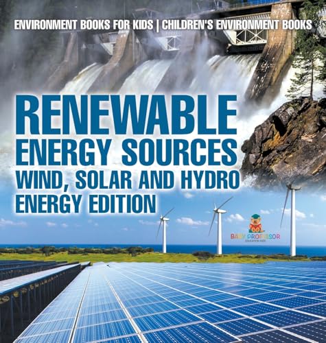 Renewable Energy Sources - Wind, Solar and Hydro Energy Edition Environment Books for Kids Children's Environment Books: Environment Books for Kids Children's Environment Books