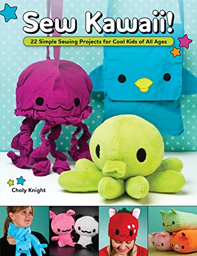 Sew Kawaii!: 22 Simple Sewing Projects for Cool Kids of All Ages (Fox Chapel Publishing) Easy Sewing Step-by-Step for Plushies, Hats, Clothing, Pillows, a Quilt, and More - Beginner to Intermediate