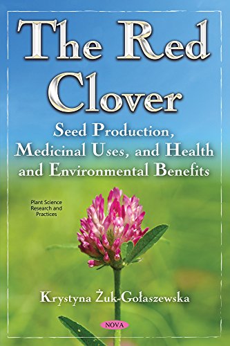The Red Clover: Seed Production, Medicinal Uses, and Health and Environmental Benefits (Plant Science Research and Practices)