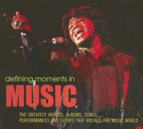 Defining Moments in Music: The Greatest Artists, Albums, Songs, Performances and Events that Rocked the Music World