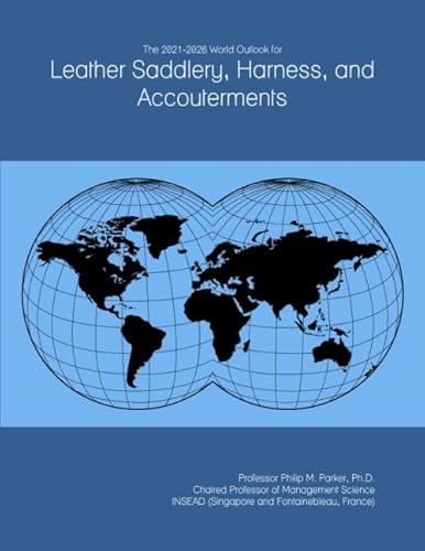 The 2021-2026 World Outlook for Leather Saddlery, Harness, and Accouterments